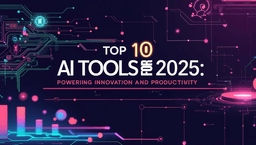 Top 10 AI Tools for 2025: Powering Innovation and Productivity